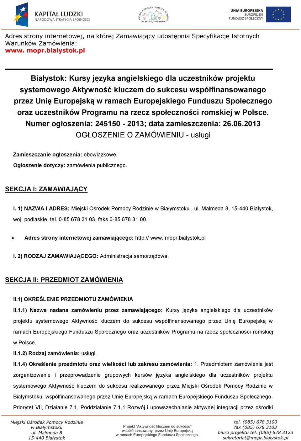 uczestników Programu na rzecz społeczności romskiej w Polsce. Numer ogłoszenia: 245150-2013; data zamieszczenia: 26.06.2013 OGŁOSZENIE O ZAMÓWIENIU - usługi Zamieszczanie ogłoszenia: obowiązkowe.