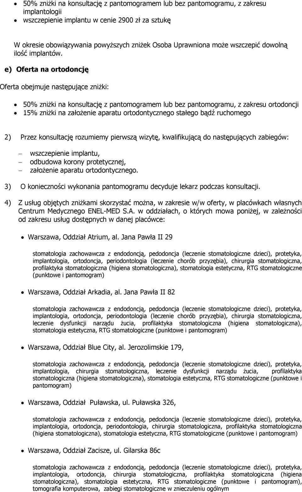 e) Oferta na ortodoncję 50% zniżki na konsultację z pantomogramem lub bez pantomogramu, z zakresu ortodoncji 15% zniżki na założenie aparatu ortodontycznego stałego bądź ruchomego 2) Przez