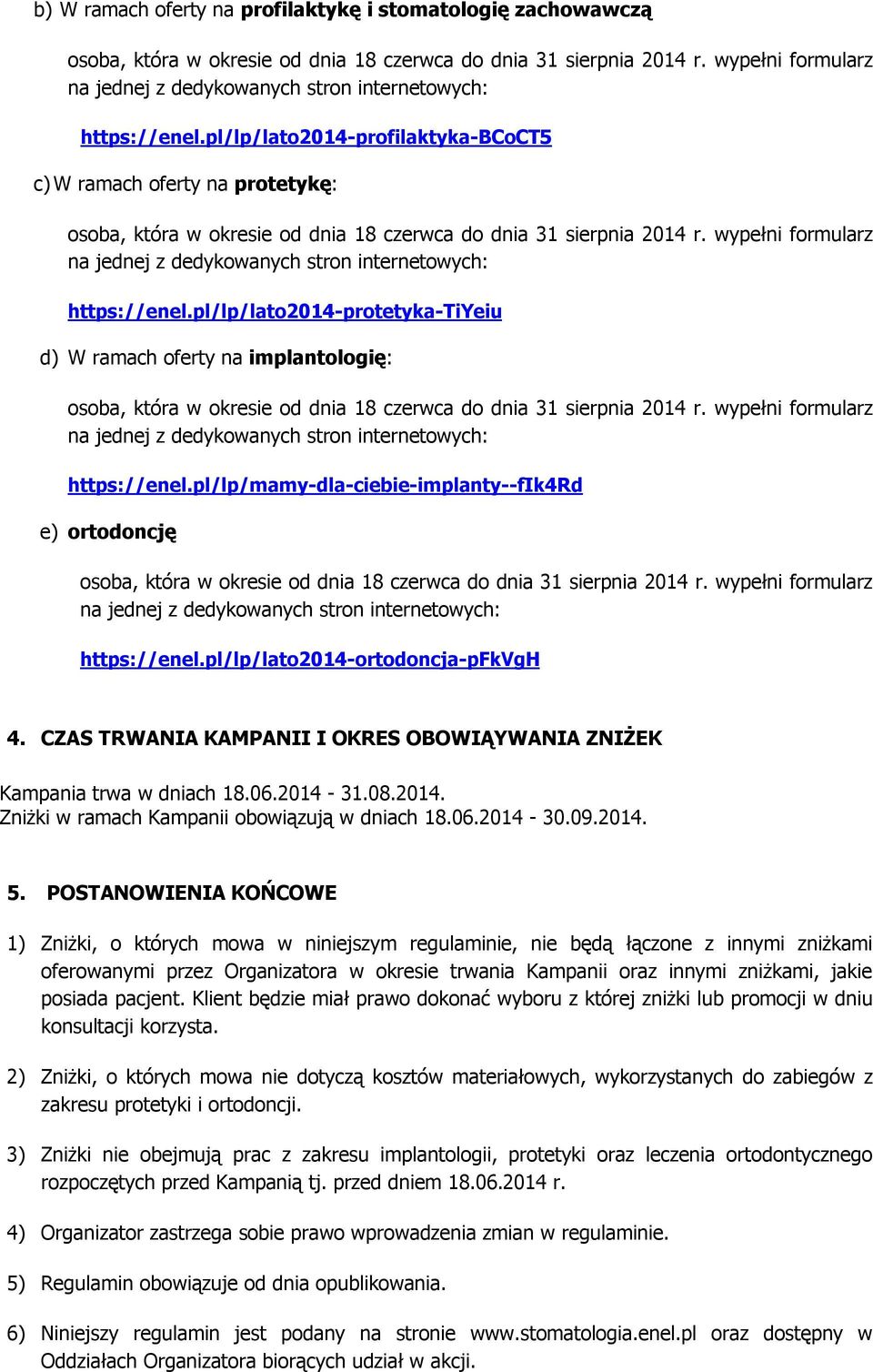 CZAS TRWANIA KAMPANII I OKRES OBOWIĄYWANIA ZNIŻEK Kampania trwa w dniach 18.06.2014-31.08.2014. Zniżki w ramach Kampanii obowiązują w dniach 18.06.2014-30.09.2014. 5.