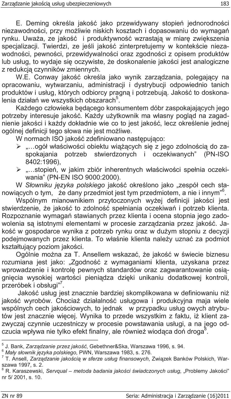 Twierdzi, ze je li jako zinterpretujemy w kontek cie niezawodno ci, pewno ci, przewidywalno ci oraz zgodno ci z opisem produktów lub us ug, to wydaje si oczywiste, e doskonalenie jako ci jest