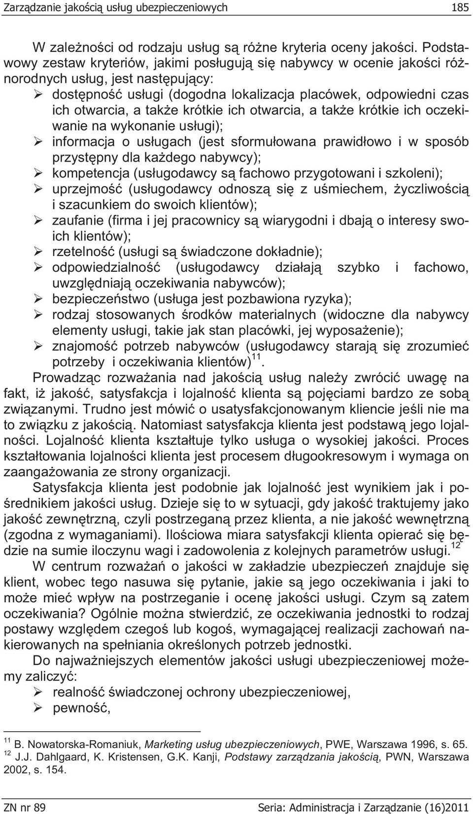 krótkie ich otwarcia, a tak e krótkie ich oczekiwanie na wykonanie us ugi); informacja o us ugach (jest sformu owana prawid owo i w sposób przyst pny dla ka dego nabywcy); kompetencja (us ugodawcy s