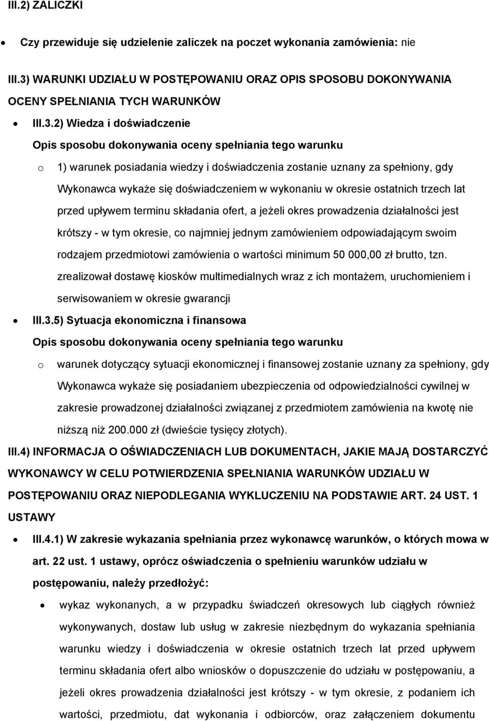 2) Wiedza i doświadczenie Opis sposobu dokonywania oceny spełniania tego warunku o 1) warunek posiadania wiedzy i doświadczenia zostanie uznany za spełniony, gdy Wykonawca wykaże się doświadczeniem w