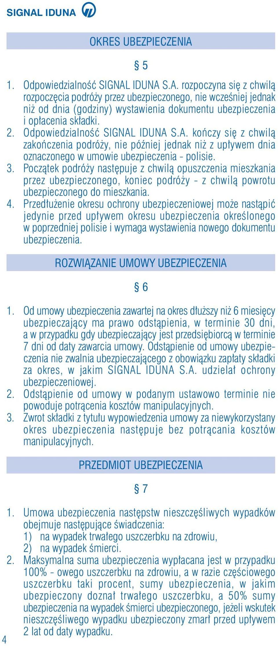 Poczàtek podró y nast puje z chwilà opuszczenia mieszkania przez ubezpieczonego, koniec podró y - z chwilà powrotu ubezpieczonego do mieszkania. 4.