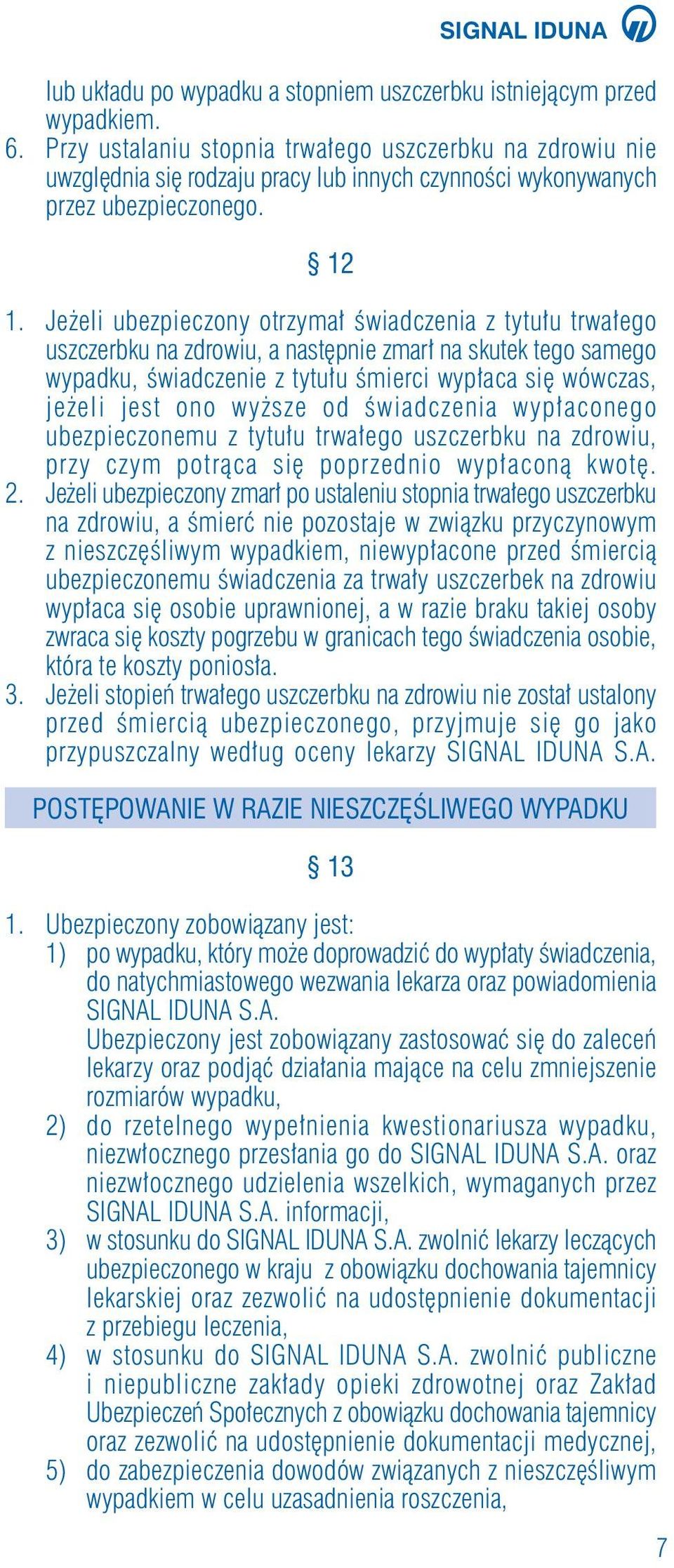 Je eli ubezpieczony otrzyma Êwiadczenia z tytu u trwa ego uszczerbku na zdrowiu, a nast pnie zmar na skutek tego samego wypadku, Êwiadczenie z tytu u Êmierci wyp aca si wówczas, je eli jest ono wy