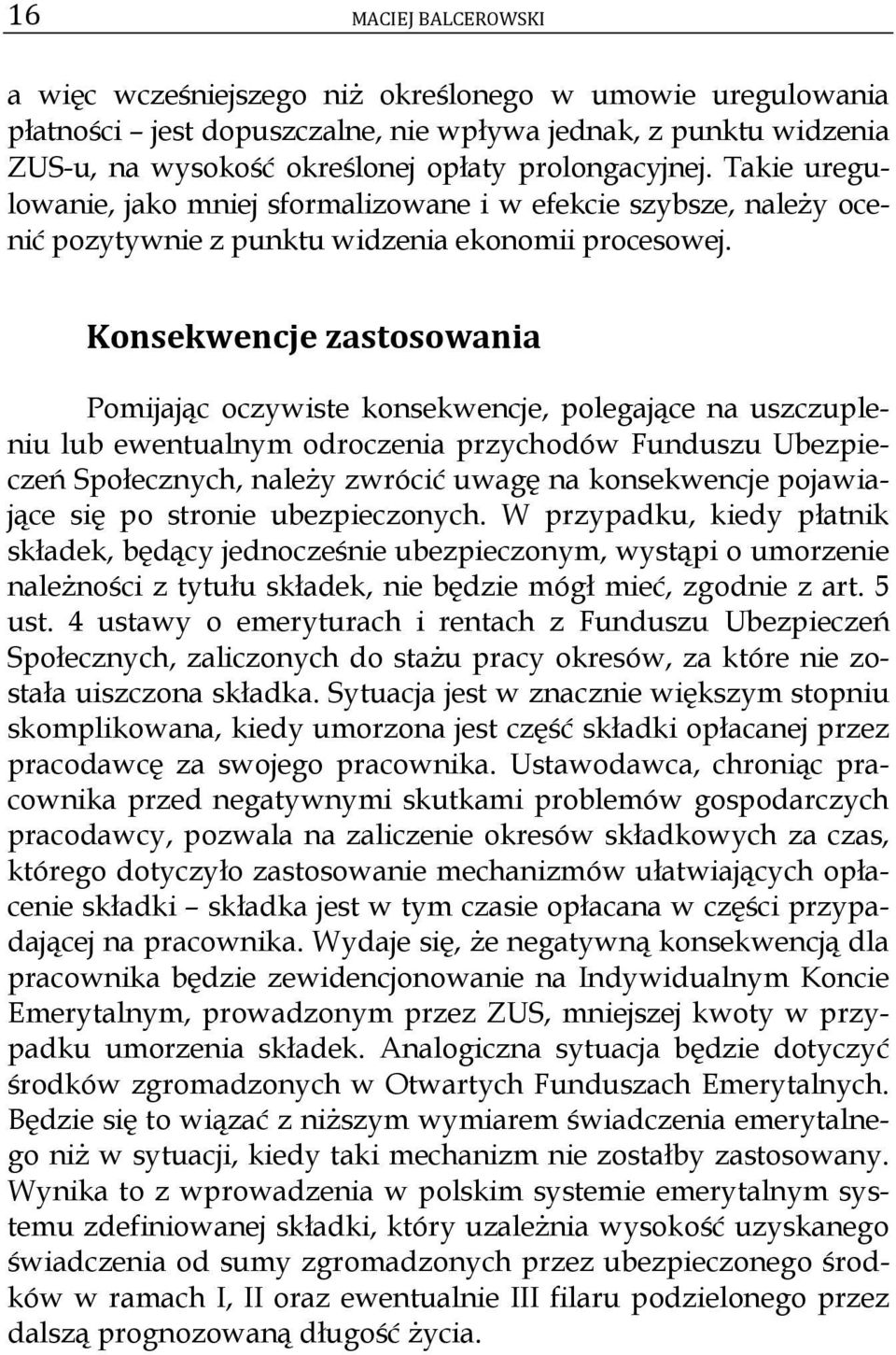 Konsekwencje zastosowania Pomijając oczywiste konsekwencje, polegające na uszczupleniu lub ewentualnym odroczenia przychodów Funduszu Ubezpieczeń Społecznych, należy zwrócić uwagę na konsekwencje