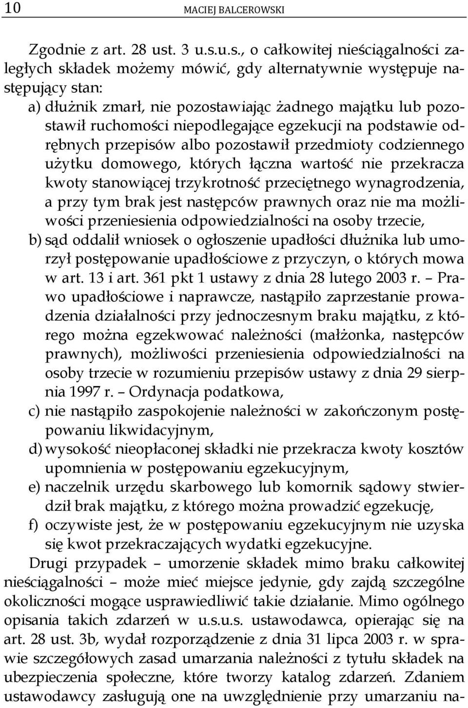 u.s., o całkowitej nieściągalności zaległych składek możemy mówić, gdy alternatywnie występuje następujący stan: a) dłużnik zmarł, nie pozostawiając żadnego majątku lub pozostawił ruchomości