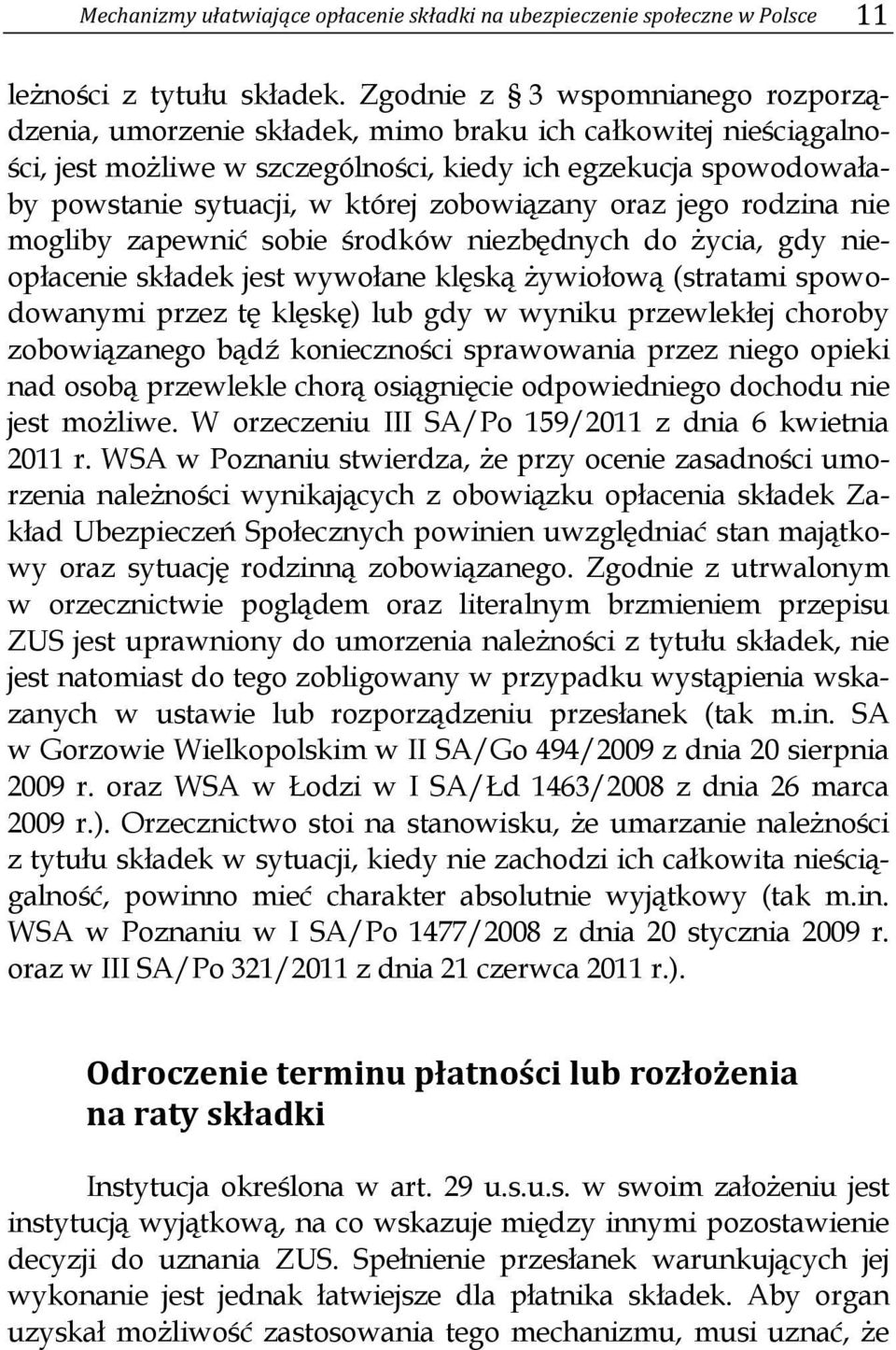 zobowiązany oraz jego rodzina nie mogliby zapewnić sobie środków niezbędnych do życia, gdy nieopłacenie składek jest wywołane klęską żywiołową (stratami spowodowanymi przez tę klęskę) lub gdy w