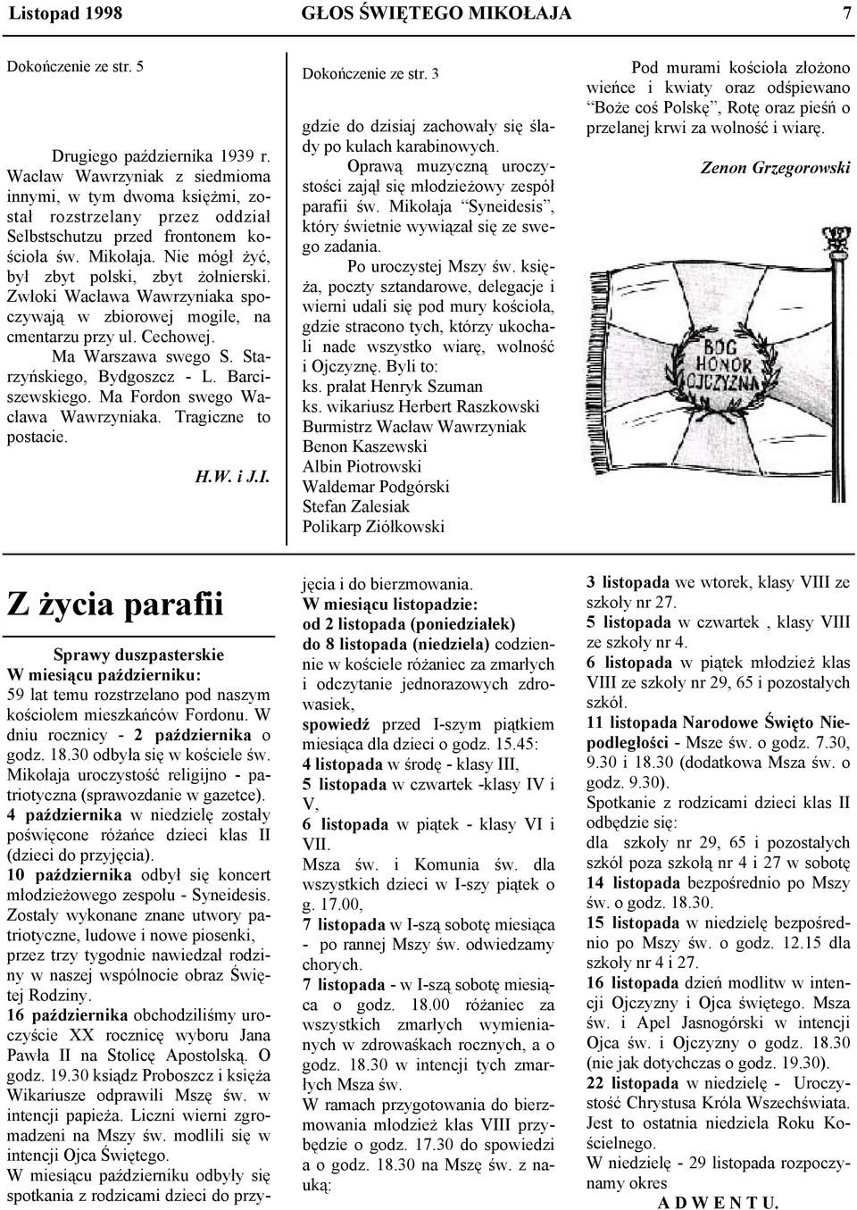 Zwłoki Wacława Wawrzyniaka spoczywają w zbiorowej mogile, na cmentarzu przy ul. Cechowej. Ma Warszawa swego S. Starzyńskiego, Bydgoszcz - L. Barciszewskiego. Ma Fordon swego Wacława Wawrzyniaka.