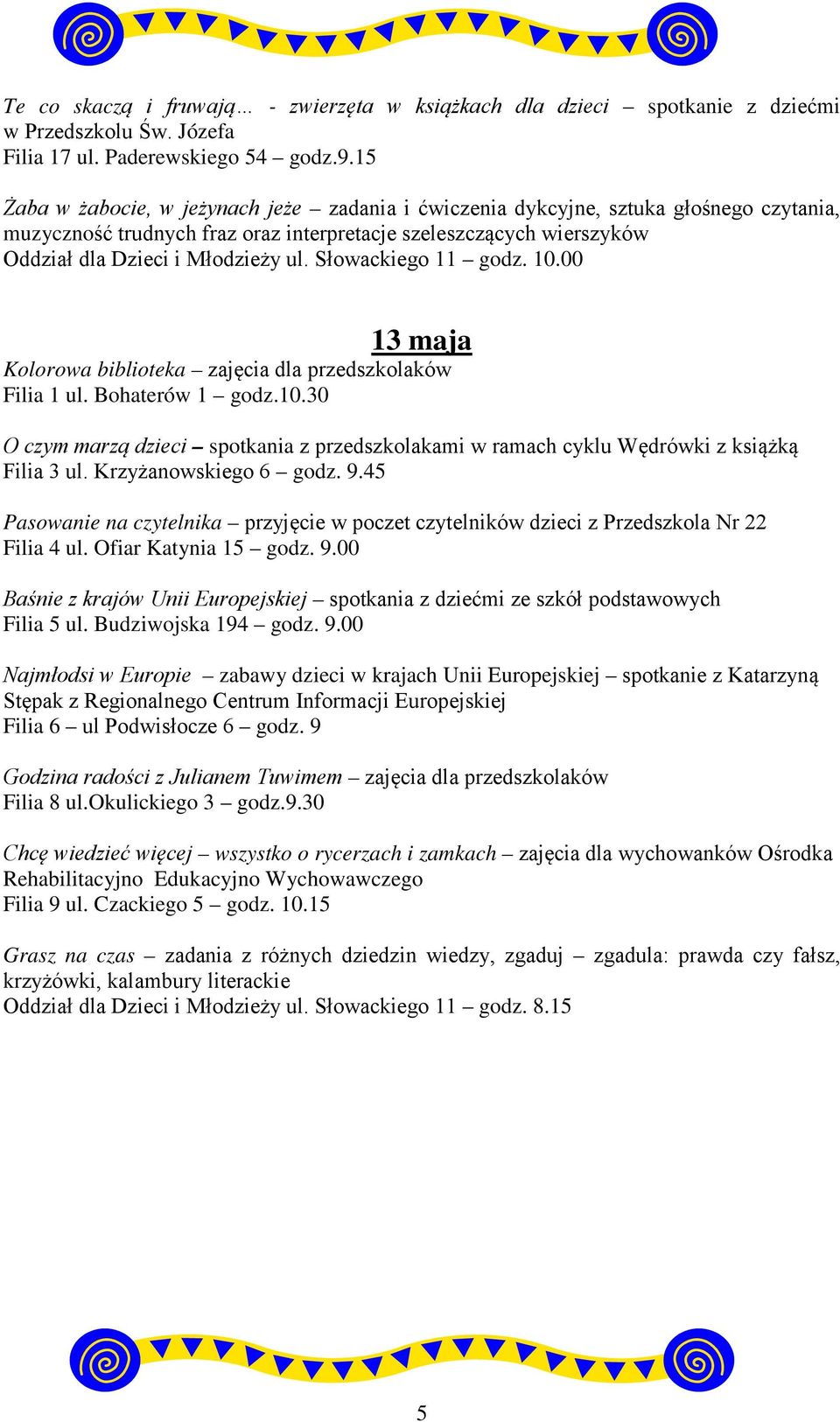 Słowackiego 11 godz. 10.00 13 maja Kolorowa biblioteka zajęcia dla przedszkolaków Filia 1 ul. Bohaterów 1 godz.10.30 O czym marzą dzieci spotkania z przedszkolakami w ramach cyklu Wędrówki z książką Filia 3 ul.