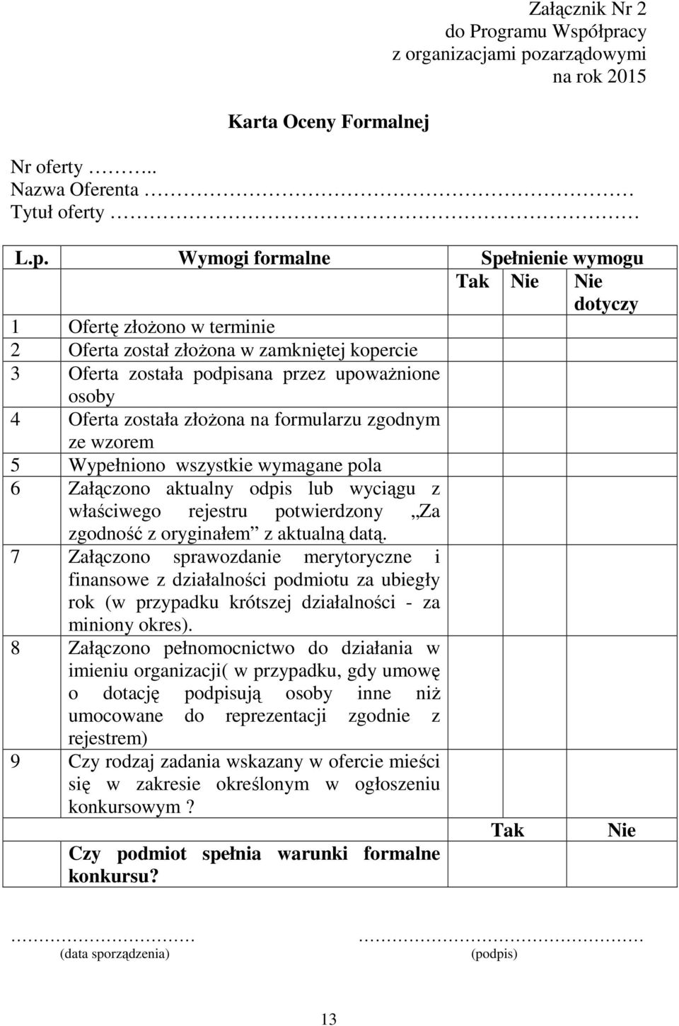 w zamkniętej kopercie 3 Oferta została podpisana przez upoważnione osoby 4 Oferta została złożona na formularzu zgodnym ze wzorem 5 Wypełniono wszystkie wymagane pola 6 Załączono aktualny odpis lub