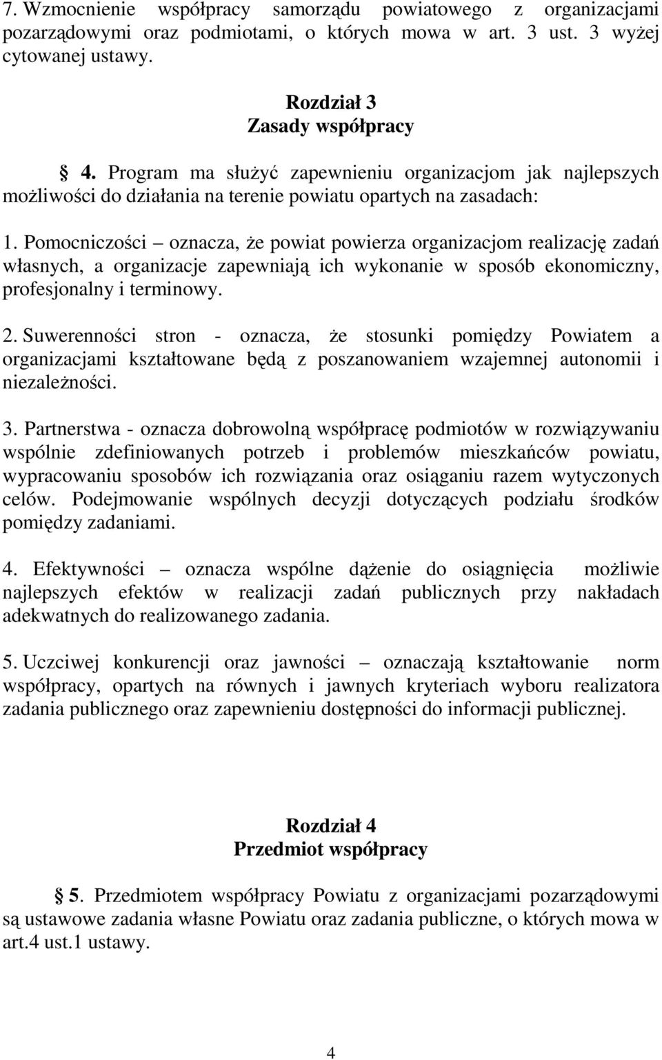 Pomocniczości oznacza, że powiat powierza organizacjom realizację zadań własnych, a organizacje zapewniają ich wykonanie w sposób ekonomiczny, profesjonalny i terminowy. 2.