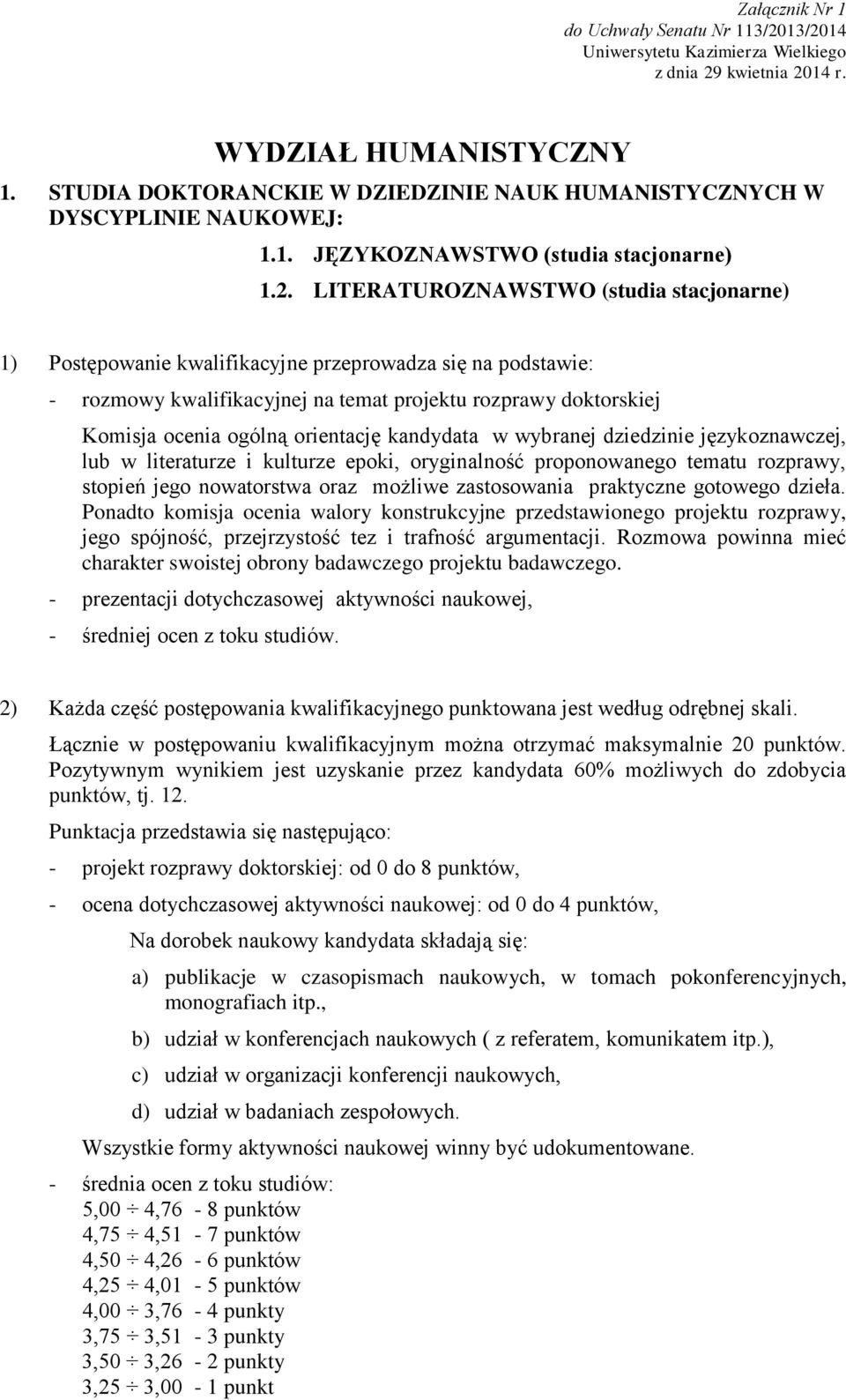 LITERATUROZNAWSTWO (studia stacjonarne) 1) Postępowanie kwalifikacyjne przeprowadza się na podstawie: - rozmowy kwalifikacyjnej na temat projektu rozprawy doktorskiej Komisja ocenia ogólną orientację