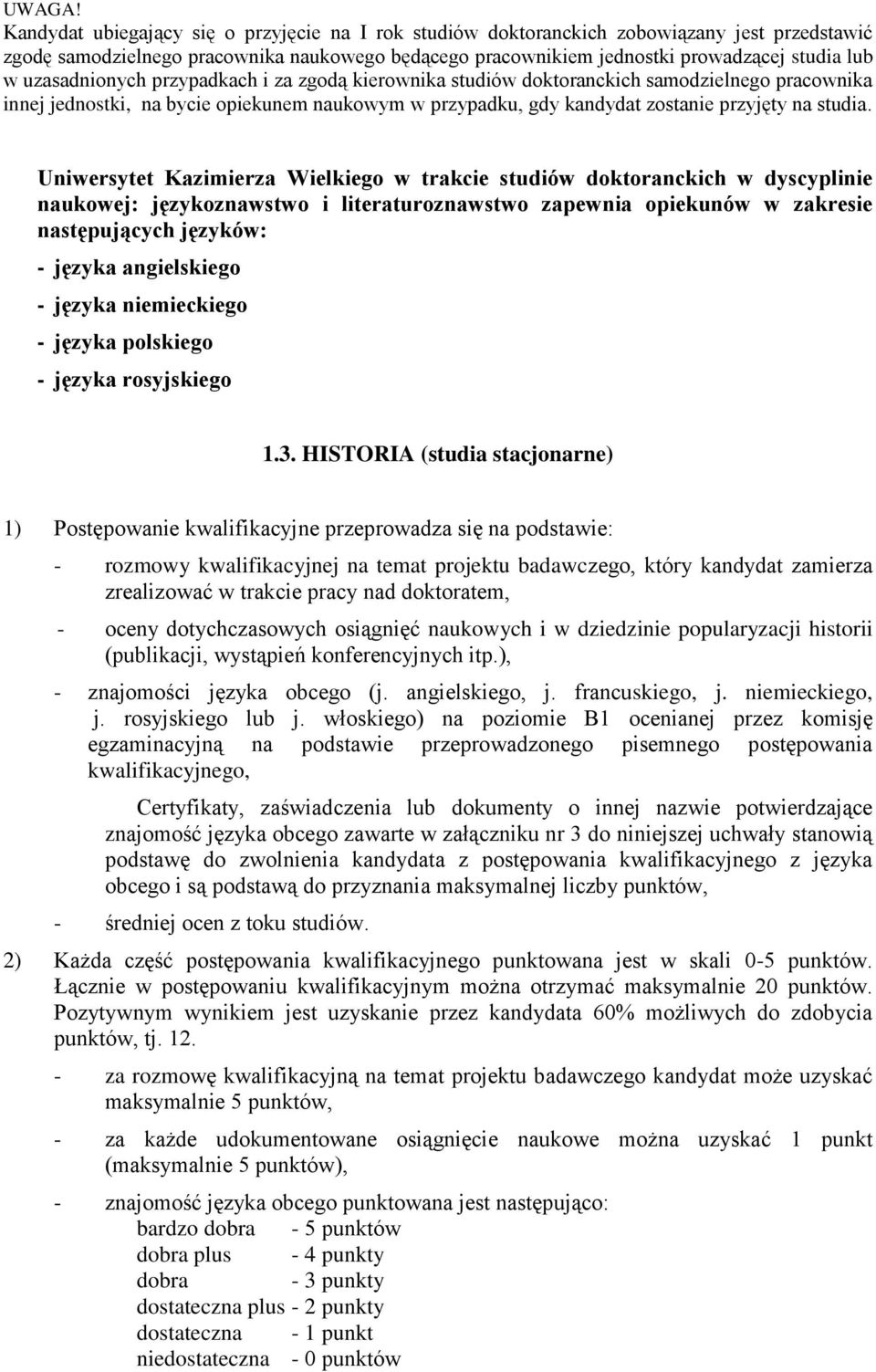 uzasadnionych przypadkach i za zgodą kierownika studiów doktoranckich samodzielnego pracownika innej jednostki, na bycie opiekunem naukowym w przypadku, gdy kandydat zostanie przyjęty na studia.