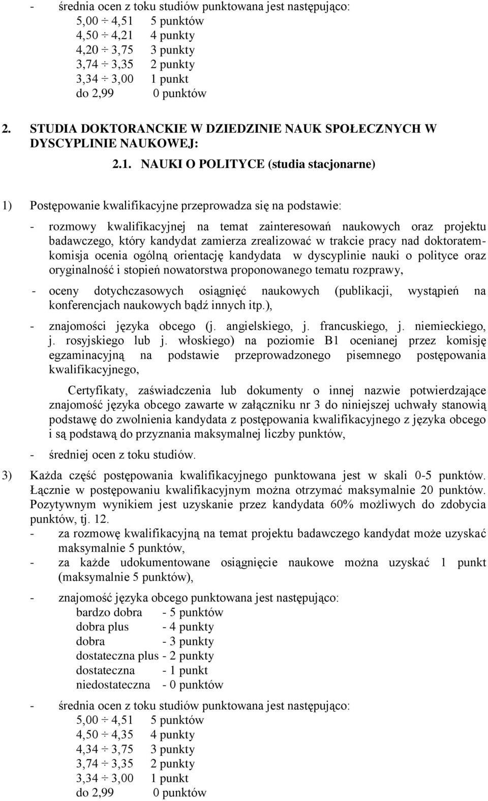 NAUKI O POLITYCE (studia stacjonarne) 1) Postępowanie kwalifikacyjne przeprowadza się na podstawie: - rozmowy kwalifikacyjnej na temat zainteresowań naukowych oraz projektu badawczego, który kandydat