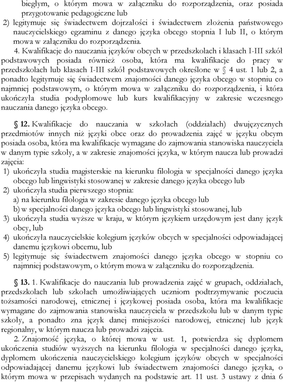 Kwalifikacje do nauczania języków obcych w przedszkolach i klasach I-III szkół podstawowych posiada również osoba, która ma kwalifikacje do pracy w przedszkolach lub klasach I-III szkół podstawowych