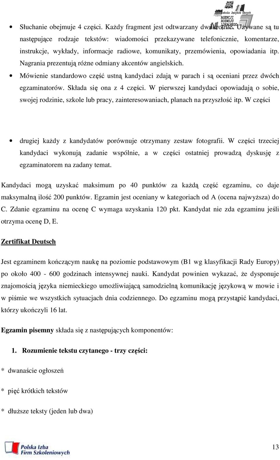 Nagrania prezentują róŝne odmiany akcentów angielskich. Mówienie standardowo część ustną kandydaci zdają w parach i są oceniani przez dwóch egzaminatorów. Składa się ona z 4 części.