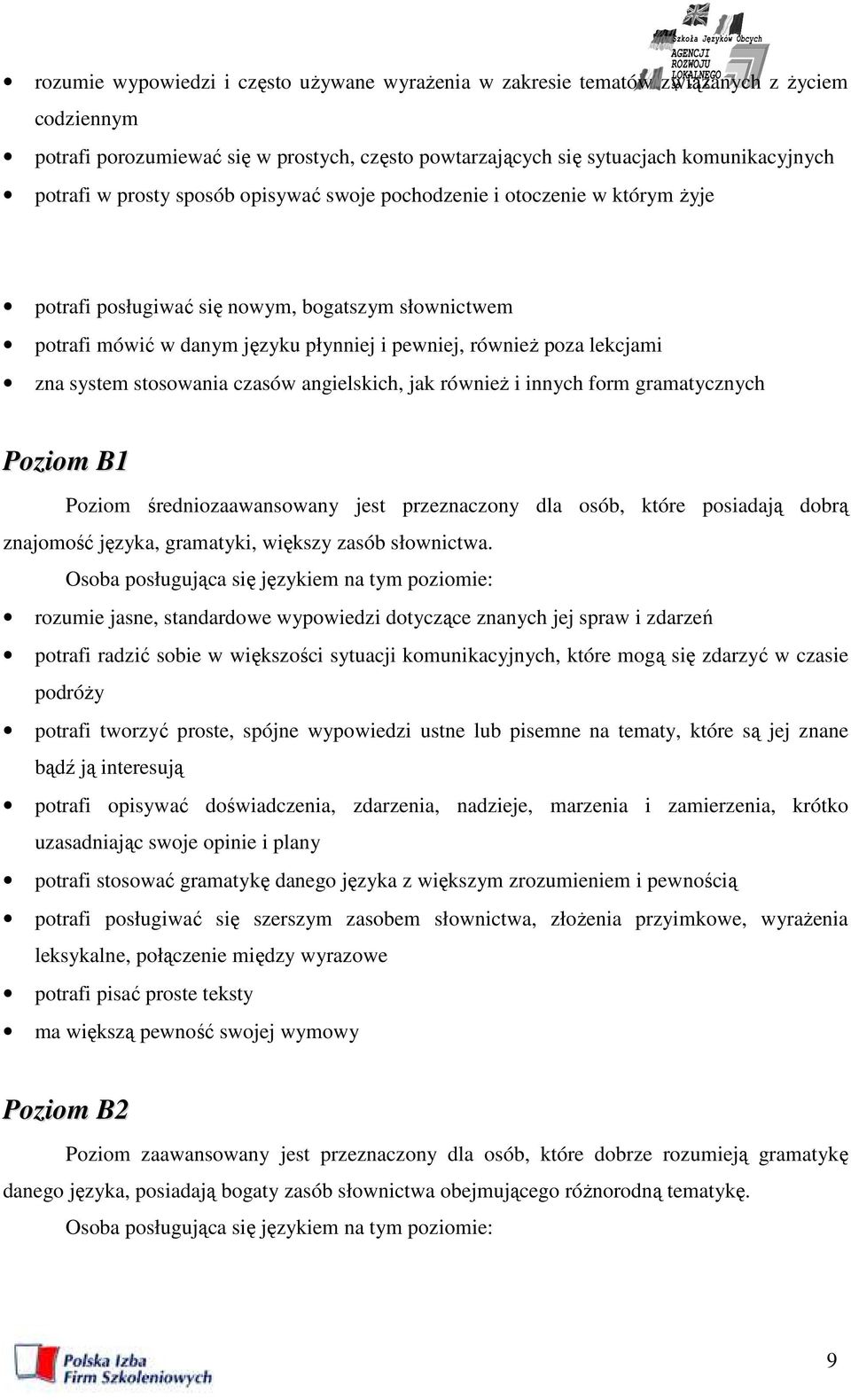 system stosowania czasów angielskich, jak równieŝ i innych form gramatycznych Poziom B1 Poziom średniozaawansowany jest przeznaczony dla osób, które posiadają dobrą znajomość języka, gramatyki,