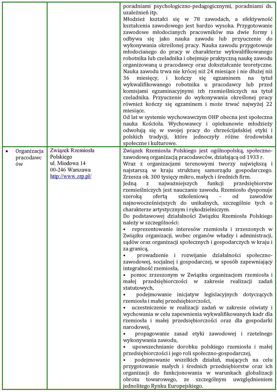 Przygotowanie zawodowe młodocianych pracowników ma dwie formy i odbywa się jako nauka zawodu lub przyuczenie do wykonywania określonej pracy.