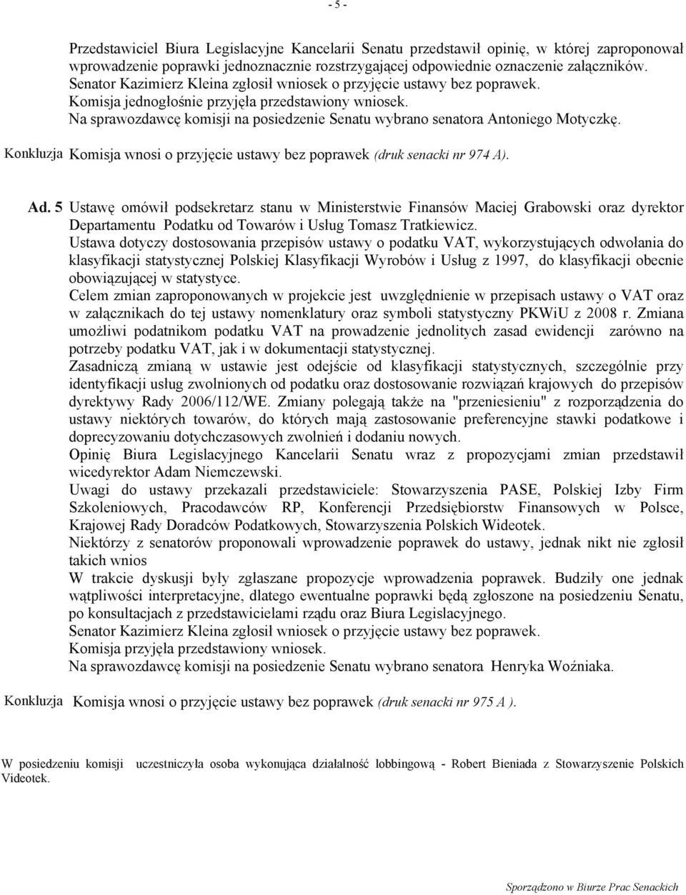 Na sprawozdawcę komisji na posiedzenie Senatu wybrano senatora Antoniego Motyczkę. Konkluzja Komisja wnosi o przyjęcie ustawy bez poprawek (druk senacki nr 974 A). Ad.