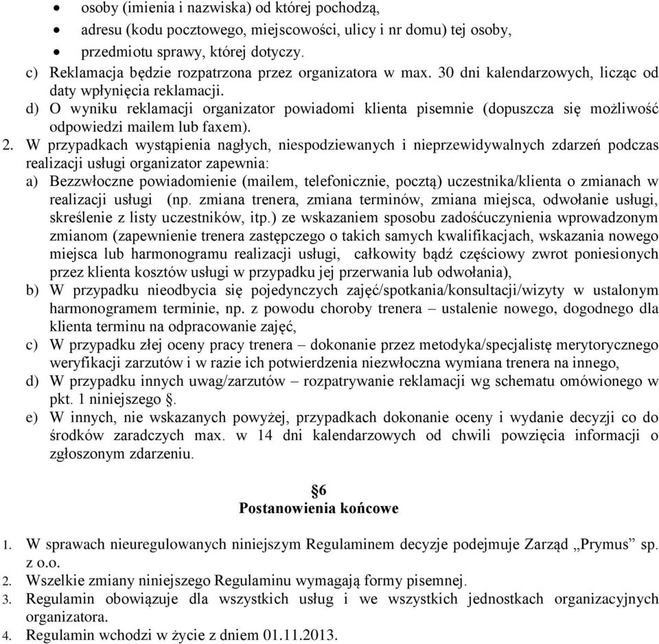 d) O wyniku reklamacji organizator powiadomi klienta pisemnie (dopuszcza się możliwość odpowiedzi mailem lub faxem). 2.