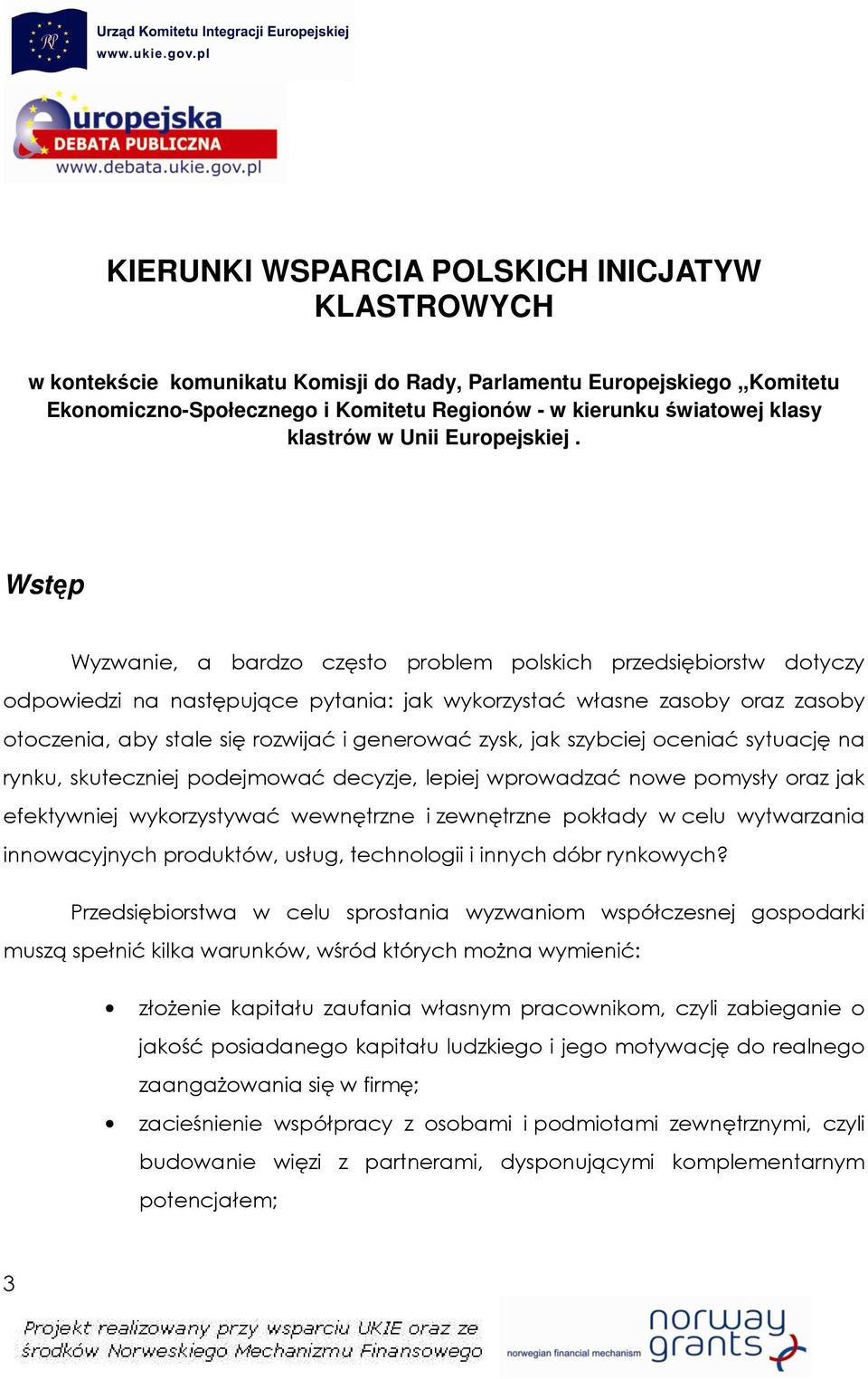 Wstęp Wyzwanie, a bardzo często problem polskich przedsiębiorstw dotyczy odpowiedzi na następujące pytania: jak wykorzystać własne zasoby oraz zasoby otoczenia, aby stale się rozwijać i generować