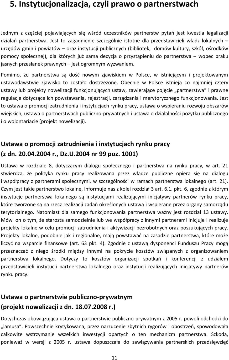 których już sama decyzja o przystąpieniu do partnerstwa wobec braku jasnych przesłanek prawnych jest ogromnym wyzwaniem.