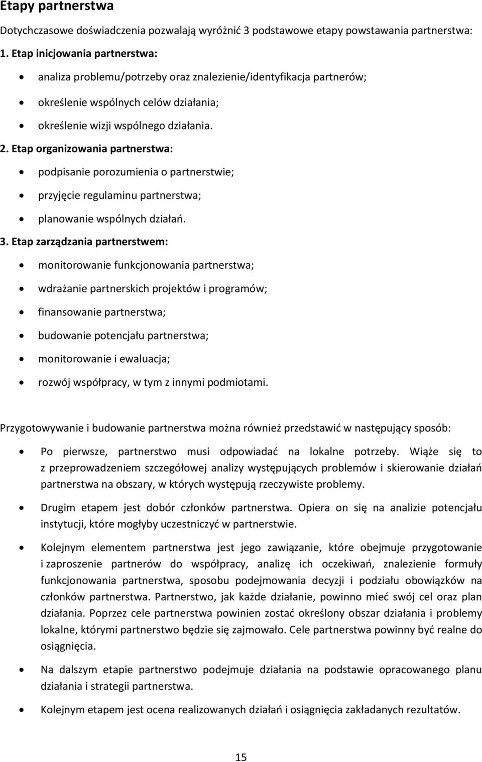 Etap organizowania partnerstwa: podpisanie porozumienia o partnerstwie; przyjęcie regulaminu partnerstwa; planowanie wspólnych działań. 3.