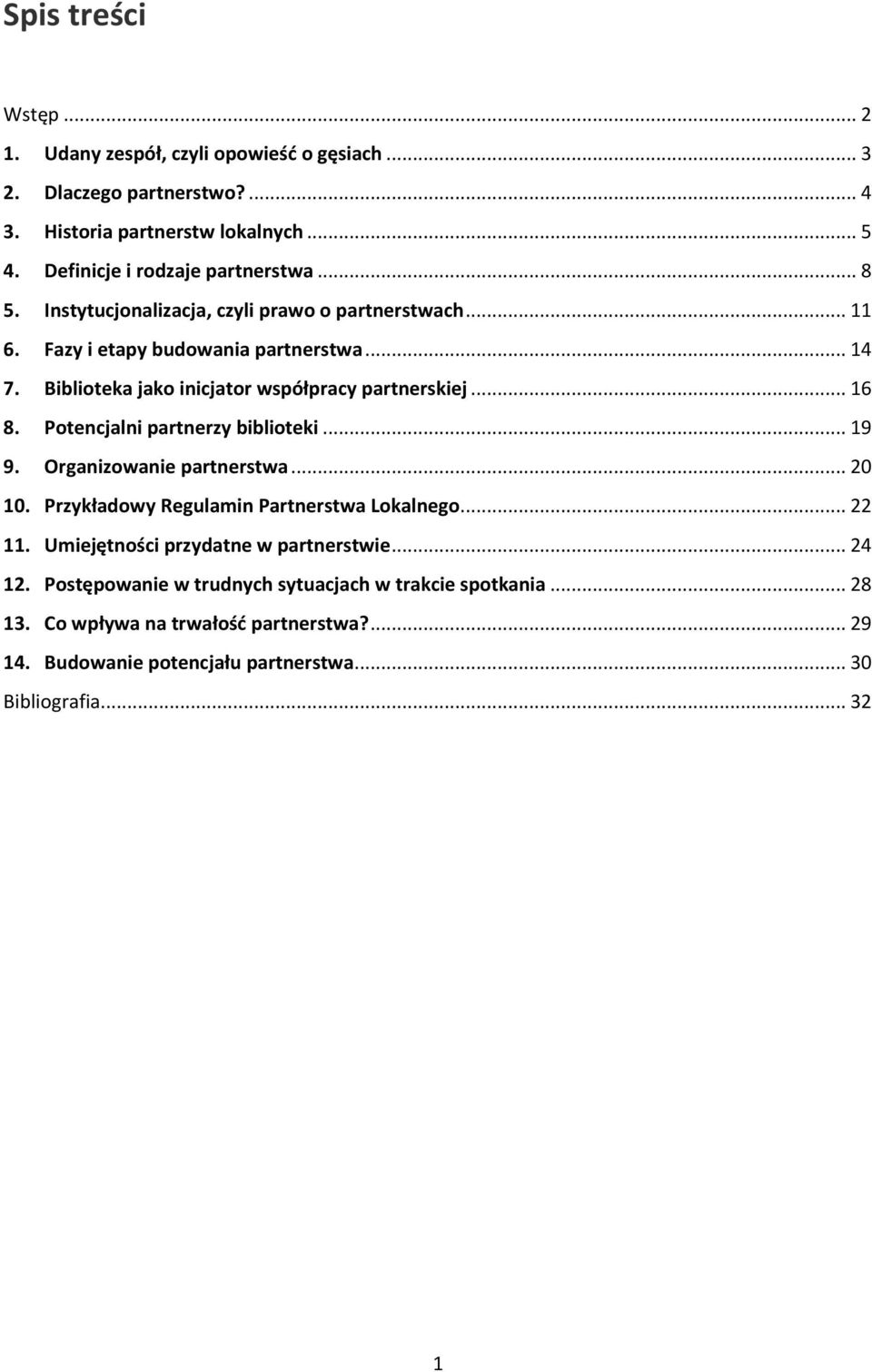 Potencjalni partnerzy biblioteki... 19 9. Organizowanie partnerstwa... 20 10. Przykładowy Regulamin Partnerstwa Lokalnego... 22 11. Umiejętności przydatne w partnerstwie.