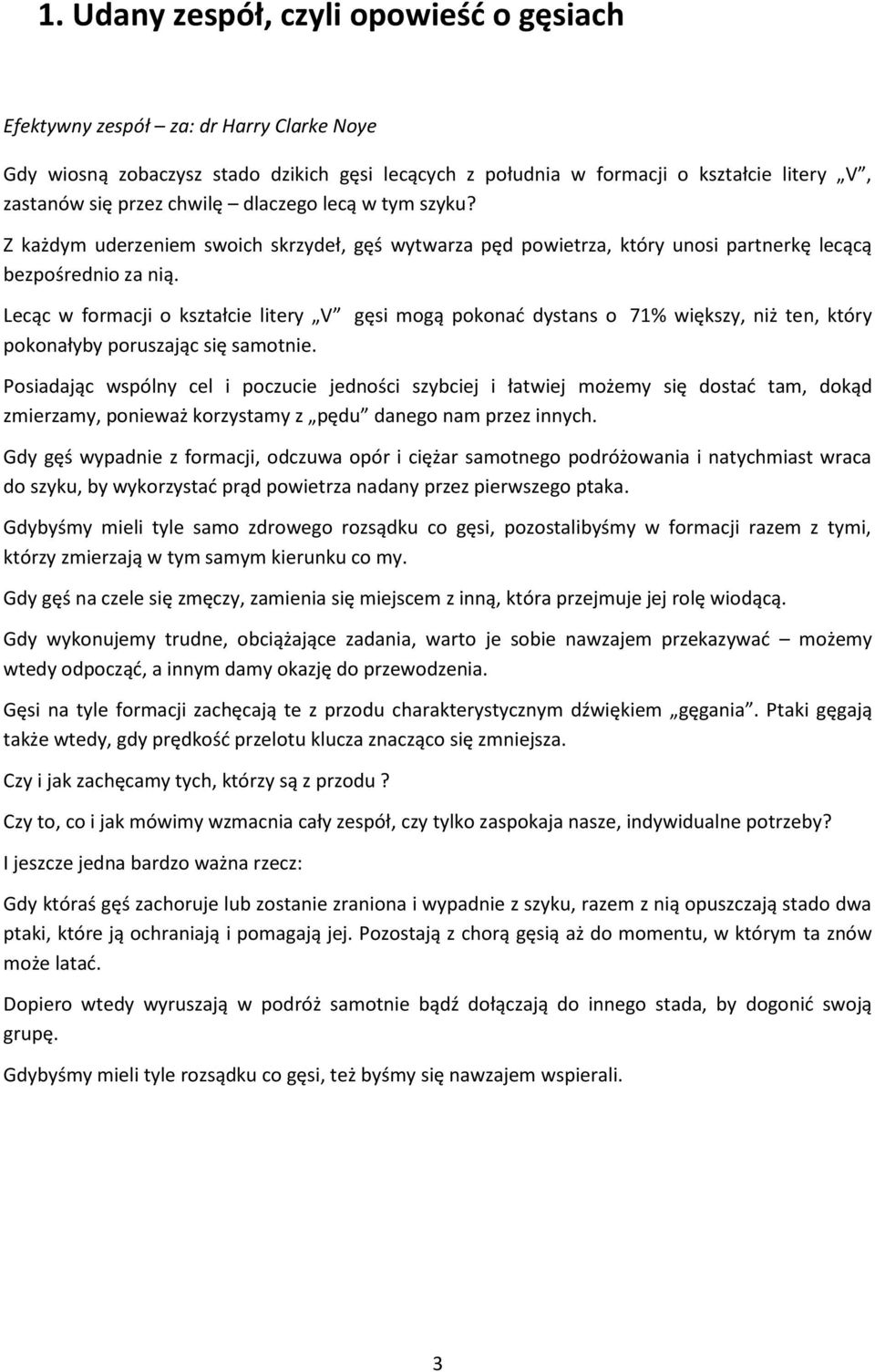 Lecąc w formacji o kształcie litery V gęsi mogą pokonać dystans o 71% większy, niż ten, który pokonałyby poruszając się samotnie.