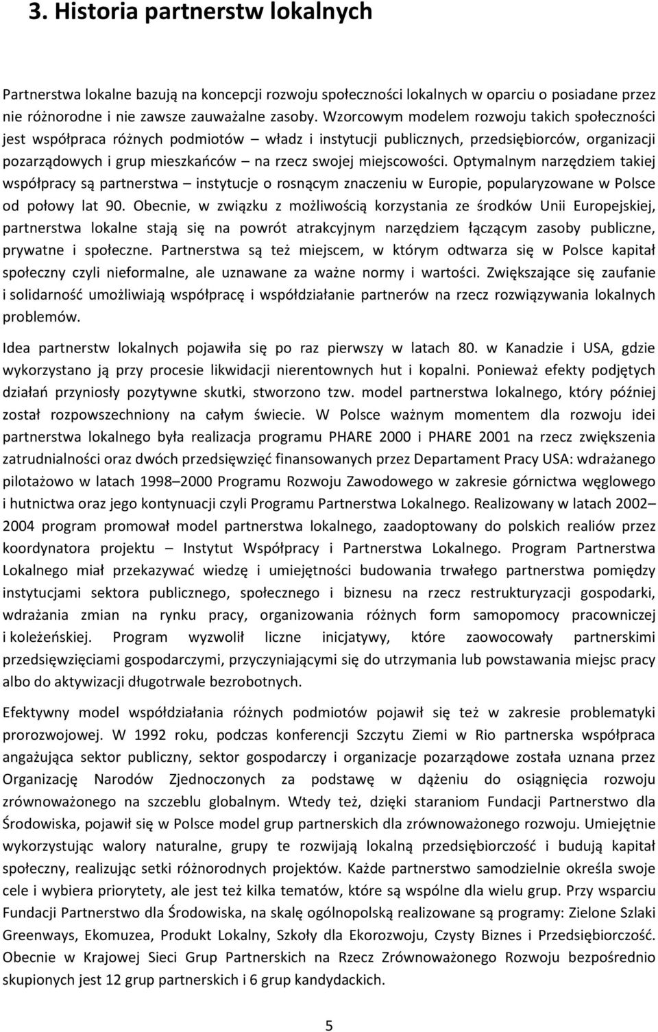 miejscowości. Optymalnym narzędziem takiej współpracy są partnerstwa instytucje o rosnącym znaczeniu w Europie, popularyzowane w Polsce od połowy lat 90.