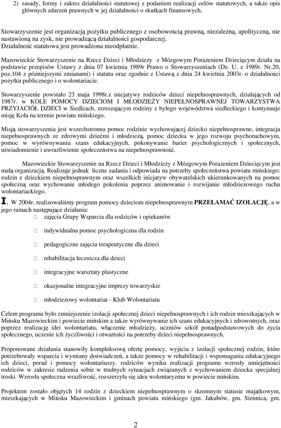 Mazowieckie Stowarzyszenie na Rzecz Dzieci i Młodzieży z Mózgowym Porażeniem Dziecięcym działa na podstawie przepisów Ustawy z dnia 07 kwietnia 1989r Prawo o Stowarzyszeniach (Dz. U. z 1989r. Nr.