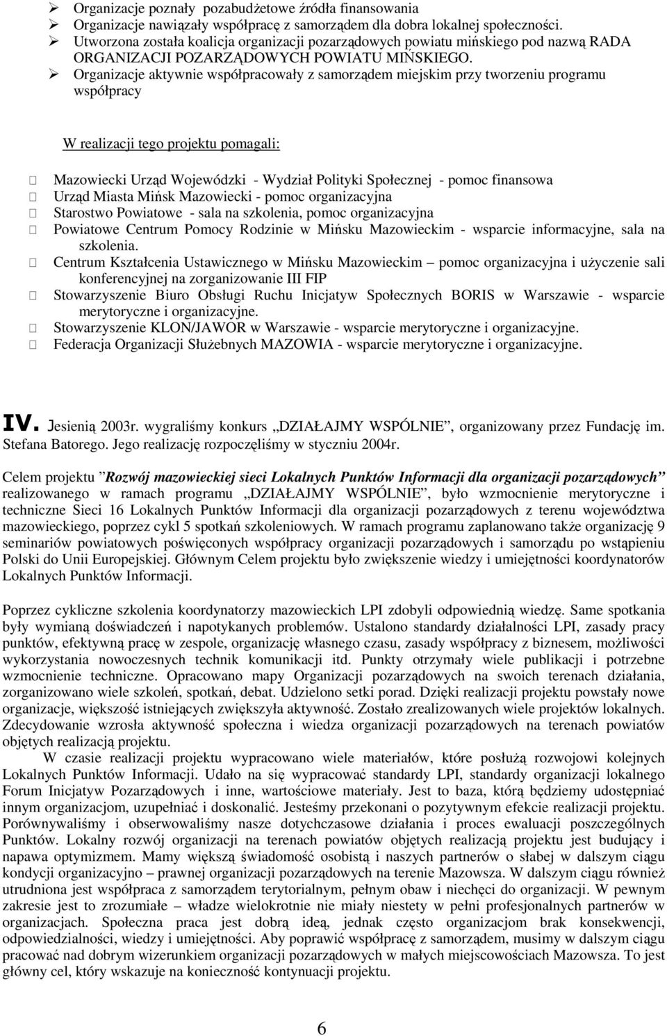 Organizacje aktywnie współpracowały z samorządem miejskim przy tworzeniu programu współpracy W realizacji tego projektu pomagali: Mazowiecki Urząd Wojewódzki - Wydział Polityki Społecznej - pomoc