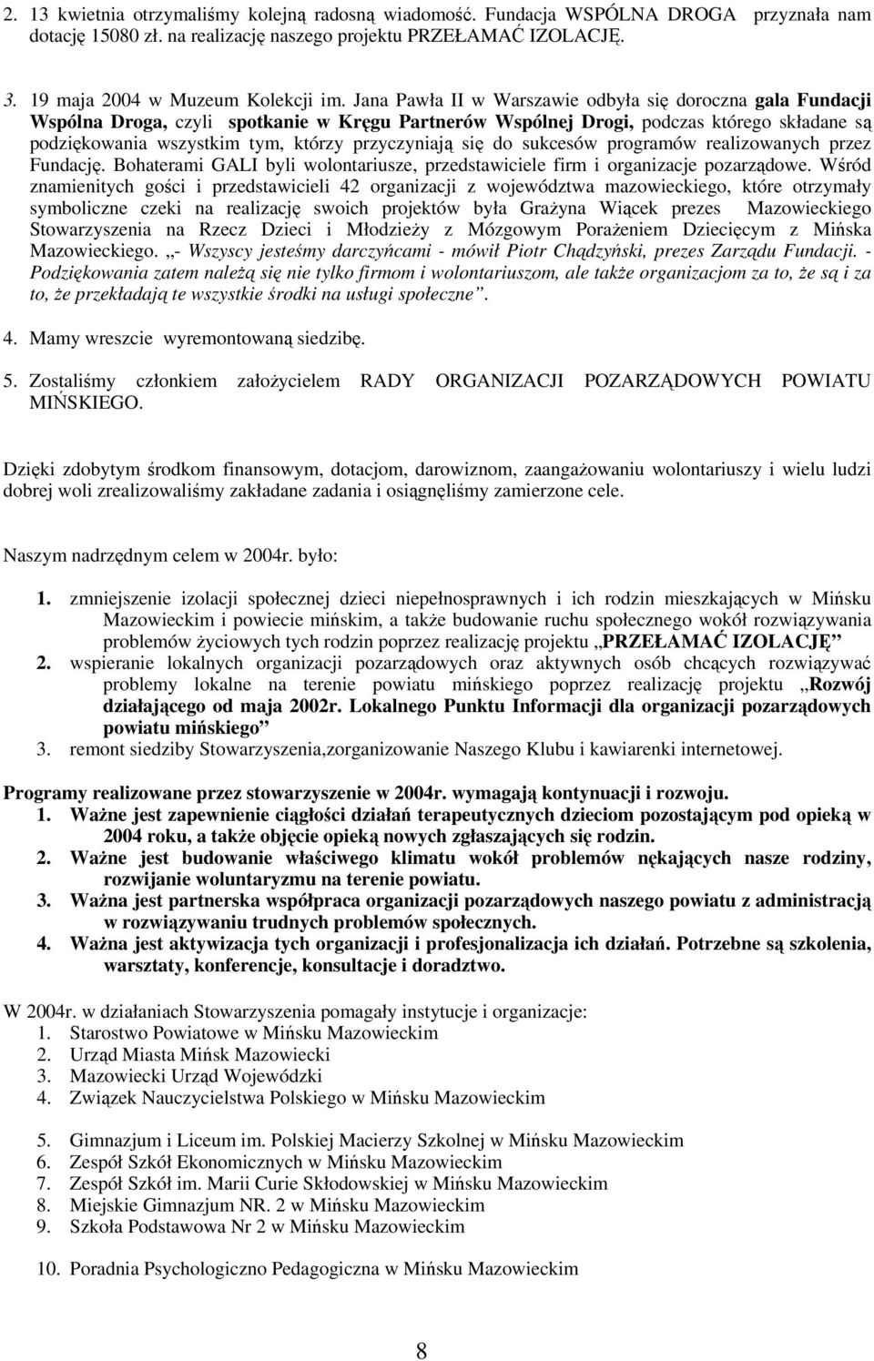 przyczyniają się do sukcesów programów realizowanych przez Fundację. Bohaterami GALI byli wolontariusze, przedstawiciele firm i organizacje pozarządowe.