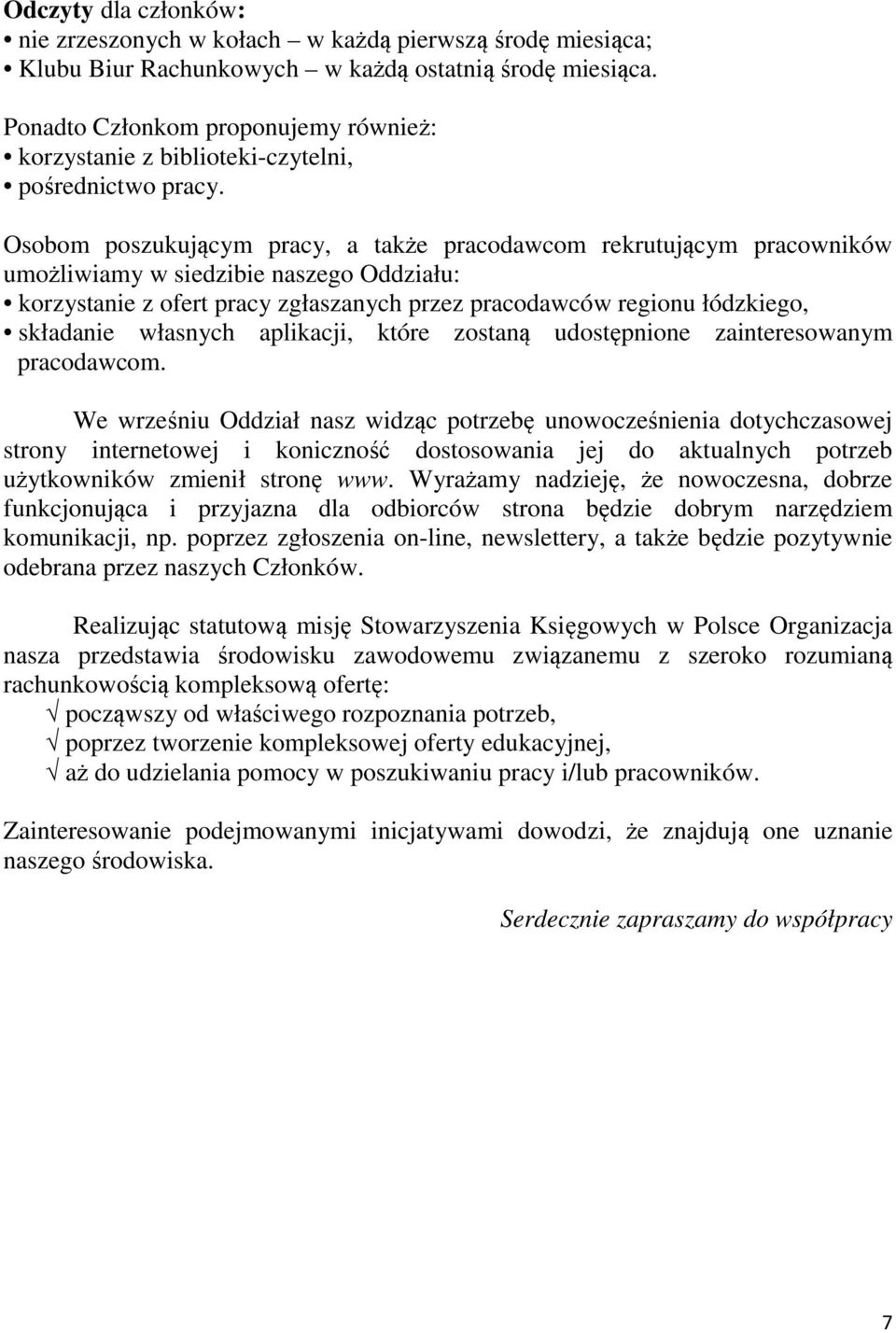 Osobom poszukującym pracy, a także pracodawcom rekrutującym pracowników umożliwiamy w siedzibie naszego Oddziału: korzystanie z ofert pracy zgłaszanych przez pracodawców regionu łódzkiego, składanie