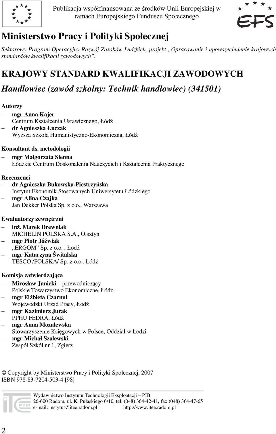 KRAJOWY STANDARD KWALIFIKACJI ZAWODOWYCH Handlowiec (zawód szkolny: Technik handlowiec) (341501) Autorzy mgr Anna Kajer Centrum Kształcenia Ustawicznego, Łódź dr Agnieszka Łuczak Wyższa Szkoła