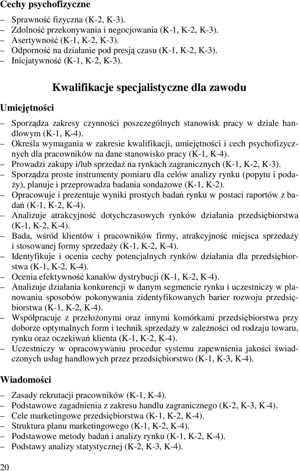 Określa wymagania w zakresie kwalifikacji, umiejętności i cech psychofizycznych dla pracowników na dane stanowisko pracy (K-1, K-4).