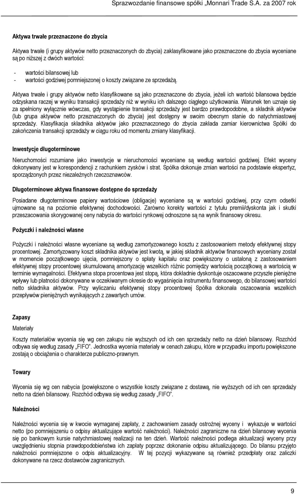 Aktywa trwałe i grupy aktywów netto klasyfikowane są jako przeznaczone do zbycia, jeŝeli ich wartość bilansowa będzie odzyskana raczej w wyniku transakcji sprzedaŝy niŝ w wyniku ich dalszego ciągłego