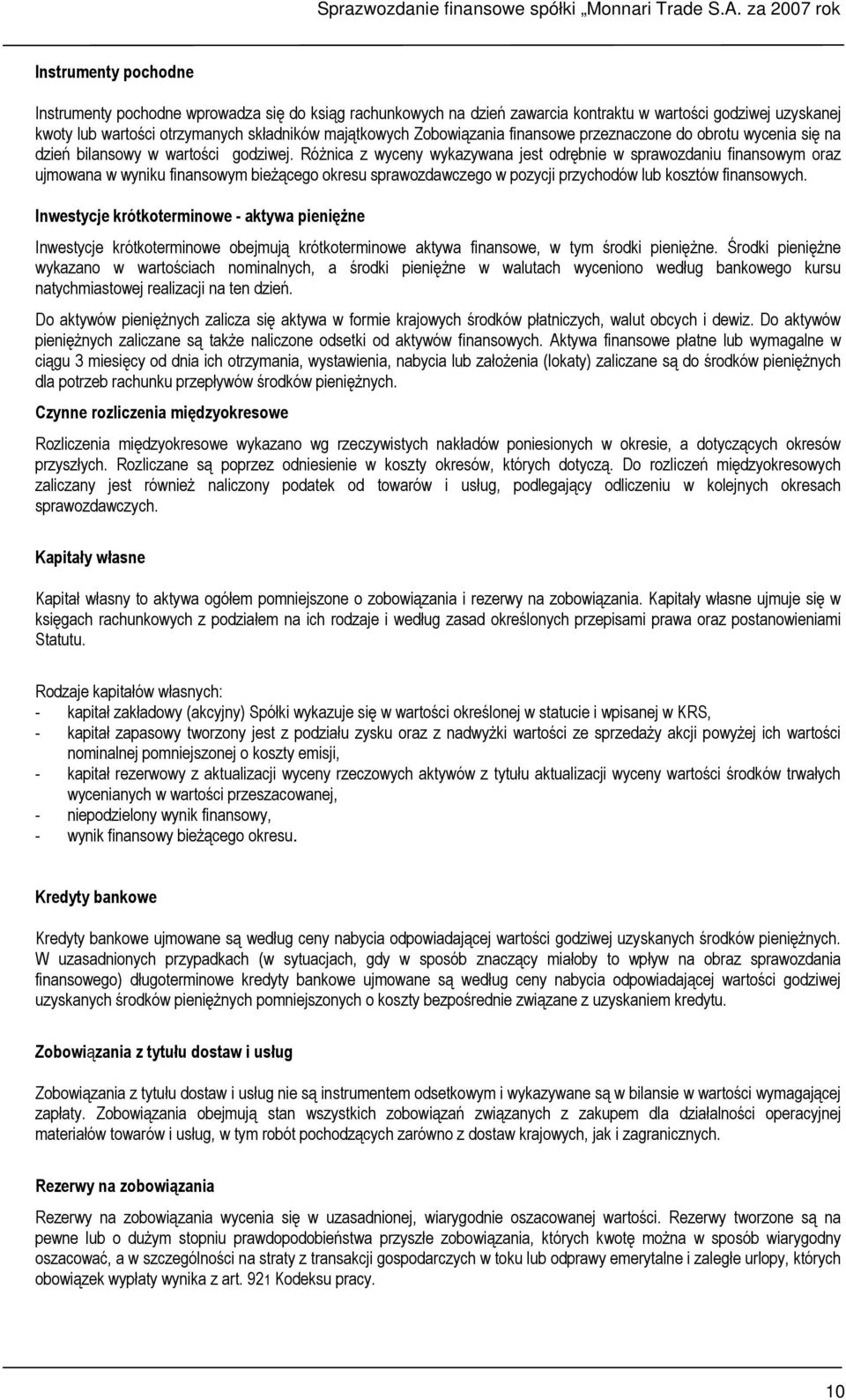 RóŜnica z wyceny wykazywana jest odrębnie w sprawozdaniu finansowym oraz ujmowana w wyniku finansowym bieŝącego okresu sprawozdawczego w pozycji przychodów lub kosztów finansowych.