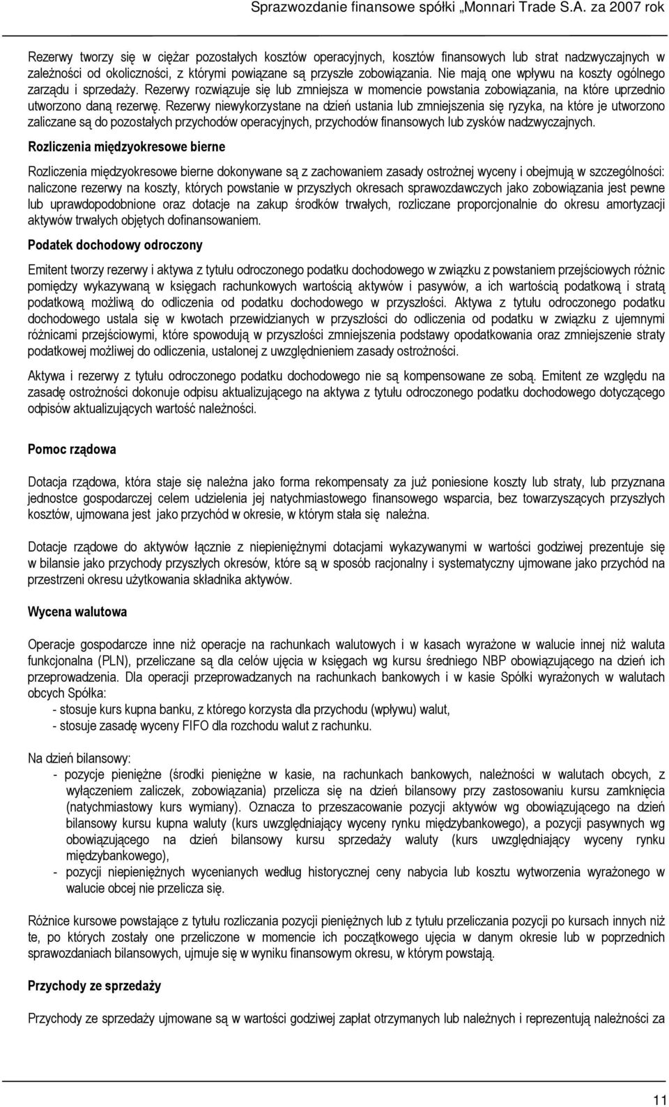 Rezerwy niewykorzystane na dzień ustania lub zmniejszenia się ryzyka, na które je utworzono zaliczane są do pozostałych przychodów operacyjnych, przychodów finansowych lub zysków nadzwyczajnych.