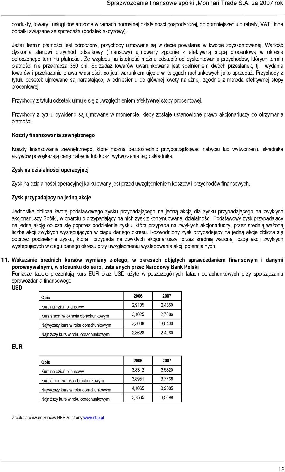 Wartość dyskonta stanowi przychód odsetkowy (finansowy) ujmowany zgodnie z efektywną stopą procentową w okresie odroczonego terminu płatności.