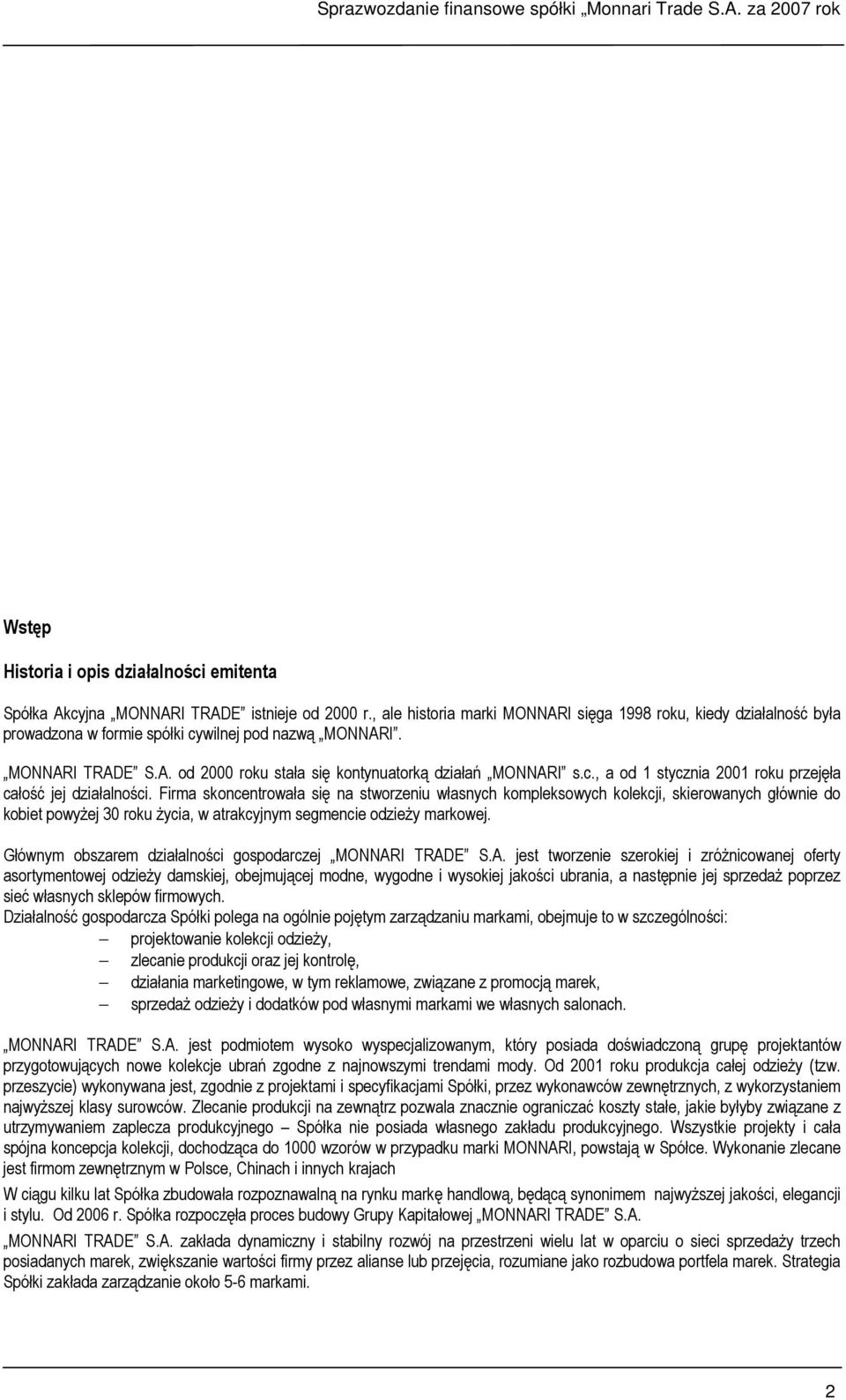 Firma skoncentrowała się na stworzeniu własnych kompleksowych kolekcji, skierowanych głównie do kobiet powyŝej 30 roku Ŝycia, w atrakcyjnym segmencie odzieŝy markowej.