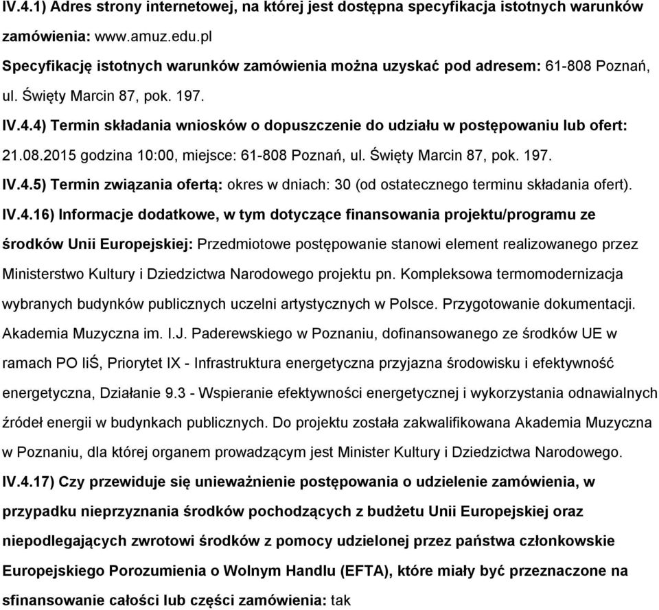 4) Termin składania wniosków o dopuszczenie do udziału w postępowaniu lub ofert: 21.08.2015 godzina 10:00, miejsce: 61-808 Poznań, ul. Święty Marcin 87, pok. 197. IV.4.5) Termin związania ofertą: okres w dniach: 30 (od ostatecznego terminu składania ofert).