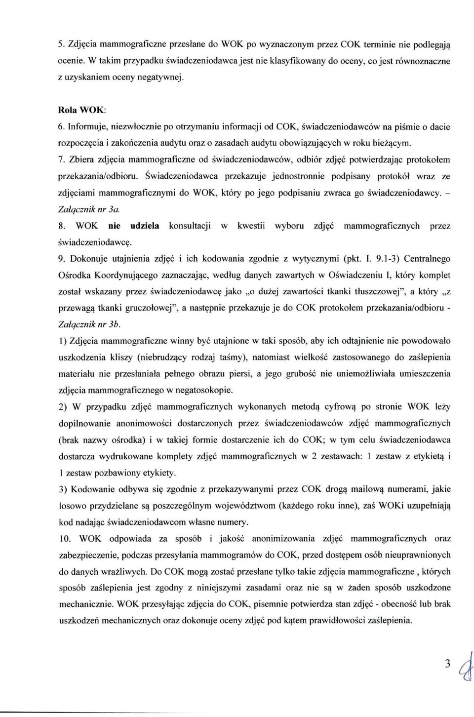 Informuje, niezwłocznie po otrzymaniu informacji od COK, świadczeniodawców na piśmie o dacie rozpoczęcia i zakończenia audytu oraz o zasadach audytu obowiązujących w roku bieżącym. 7.