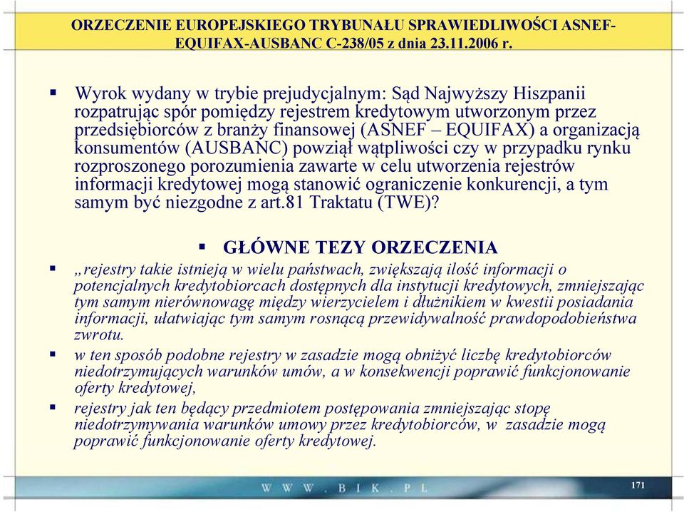 konsumentów (AUSBANC) powziął wątpliwości czy w przypadku rynku rozproszonego porozumienia zawarte w celu utworzenia rejestrów informacji kredytowej mogą stanowić ograniczenie konkurencji, a tym