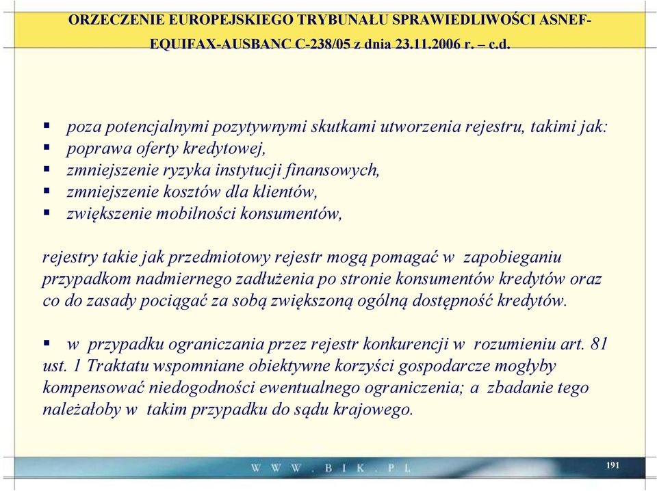 poza potencjalnymi pozytywnymi skutkami utworzenia rejestru, takimi ijak: poprawa oferty kredytowej, zmniejszenie ryzyka instytucji finansowych, zmniejszenie kosztów dla klientów, zwiększenie