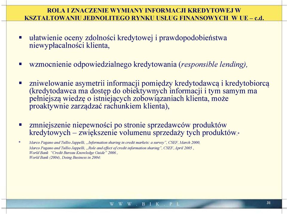 kredytodawcą d ik kredytobiorcą (kredytodawca ma dostęp do obiektywnych informacji i tym samym ma pełniejszą wiedzę o istniejących zobowiązaniach klienta, może proaktywnie zarządzać rachunkiem