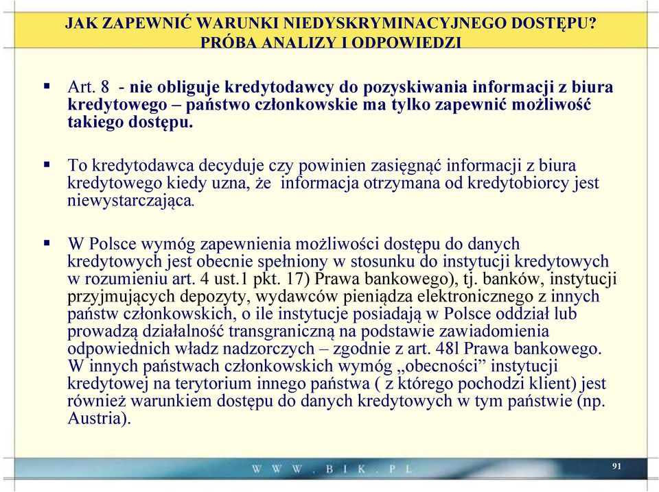 To kredytodawca decyduje czy powinien zasięgnąć informacji z biura kredytowego kiedy uzna, że informacja otrzymana od kredytobiorcy jest niewystarczająca.