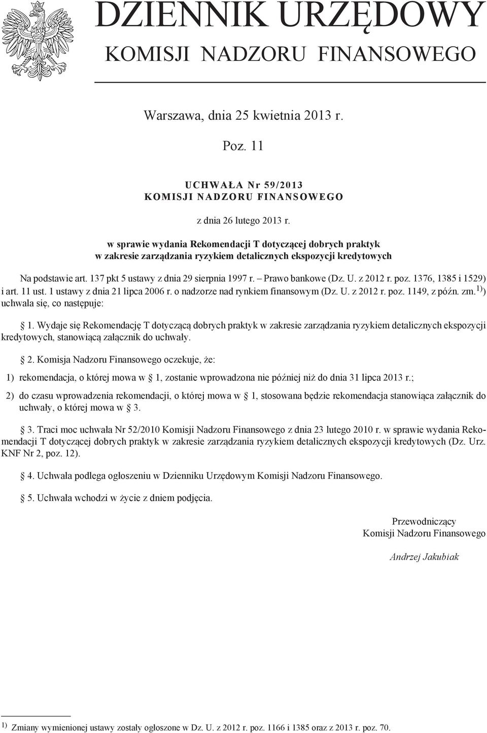 Prawo bankowe (Dz. U. z 2012 r. poz. 1376, 1385 i 1529) i art. 11 ust. 1 ustawy z dnia 21 lipca 2006 r. o nadzorze nad rynkiem finansowym (Dz. U. z 2012 r. poz. 1149, z późn. zm.