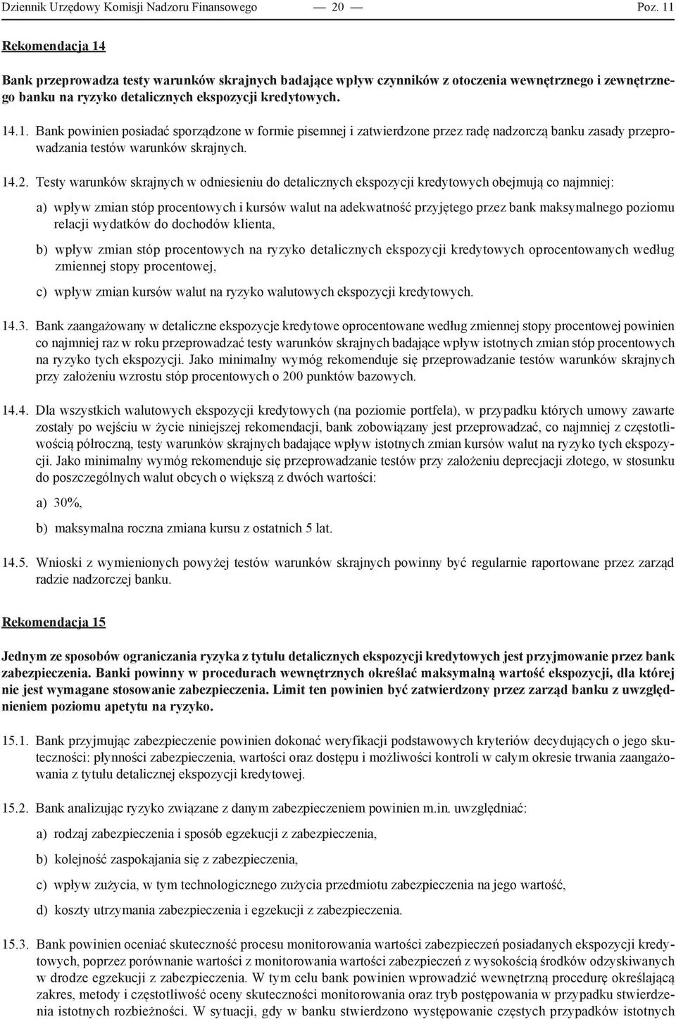 14.2. Testy warunków skrajnych w odniesieniu do detalicznych ekspozycji kredytowych obejmują co najmniej: a) wpływ zmian stóp procentowych i kursów walut na adekwatność przyjętego przez bank