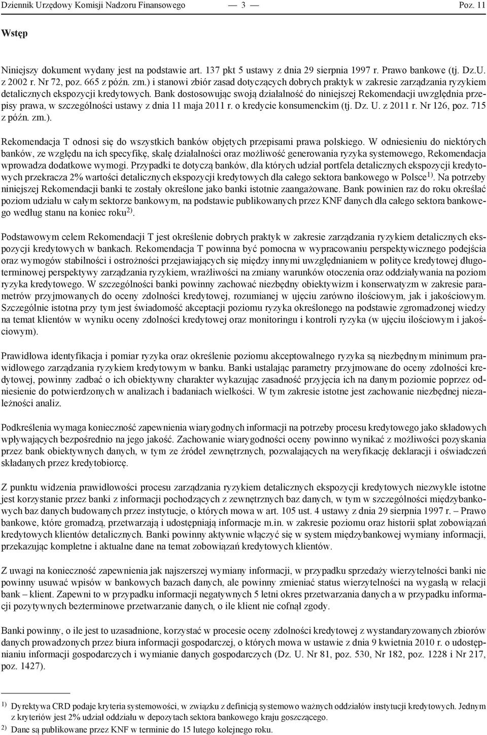 Bank dostosowując swoją działalność do niniejszej Rekomendacji uwzględnia przepisy prawa, w szczególności ustawy z dnia 11 maja 2011 r. o kredycie konsumenckim (tj. Dz. U. z 2011 r. Nr 126, poz.